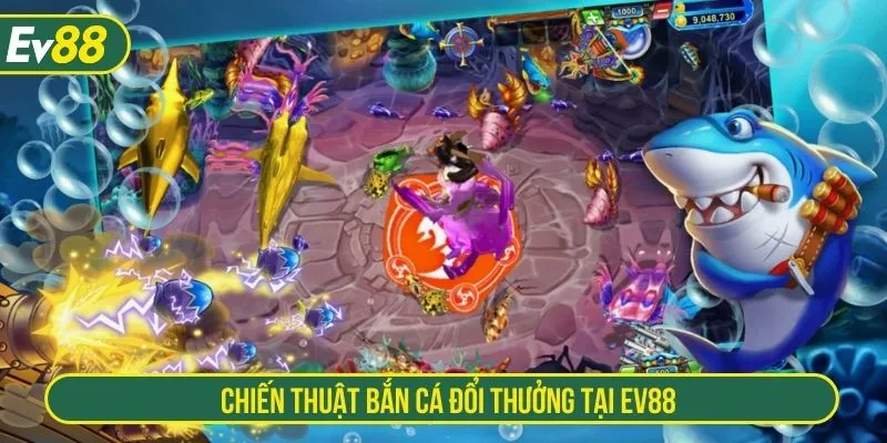 Chiến thuật bắn cá đổi thưởng tại EV88