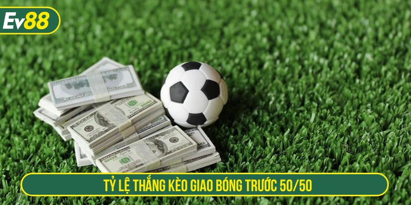 Cược kèo giao bóng trước có tỷ lệ thắng thua 50/50 