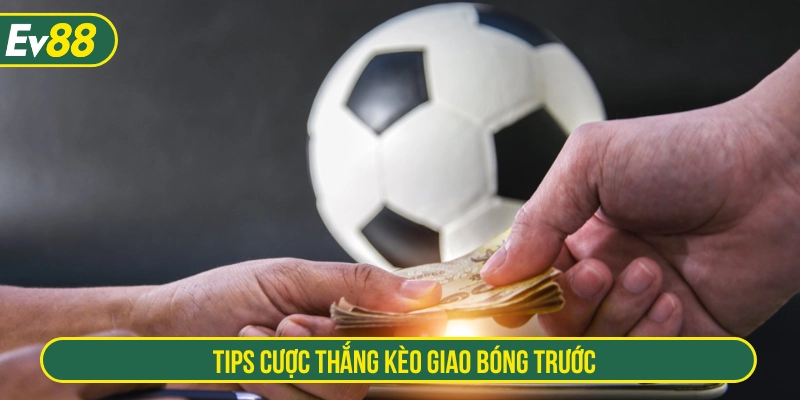 Kinh nghiệm cược kèo giao bóng trước dễ thắng 