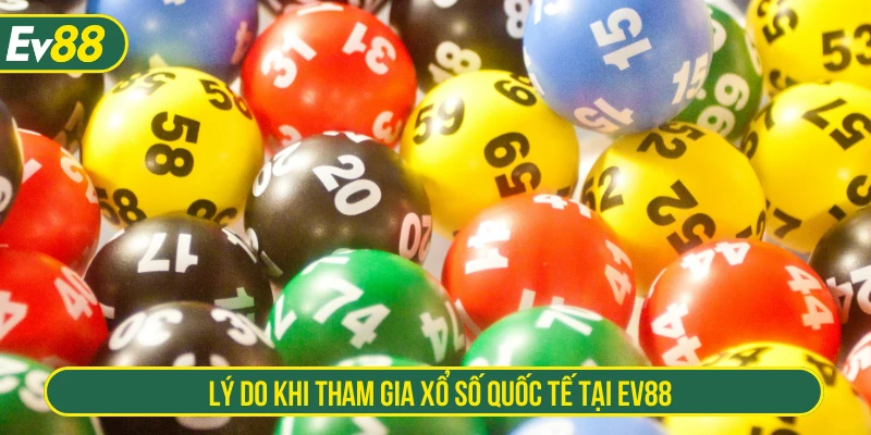 Lý do khi tham gia xổ số quốc tế tại EV88