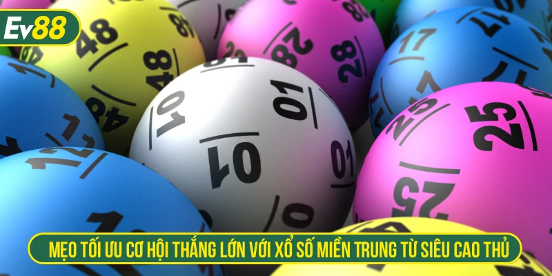 Mẹo tối ưu cơ hội thắng lớn với xổ số miền Trung từ siêu cao thủ