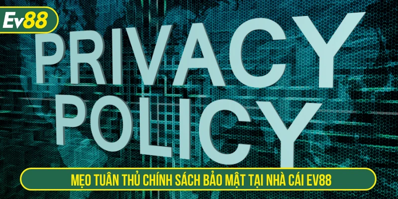 Mẹo tuân thủ chính sách bảo mật tại nhà cái EV88