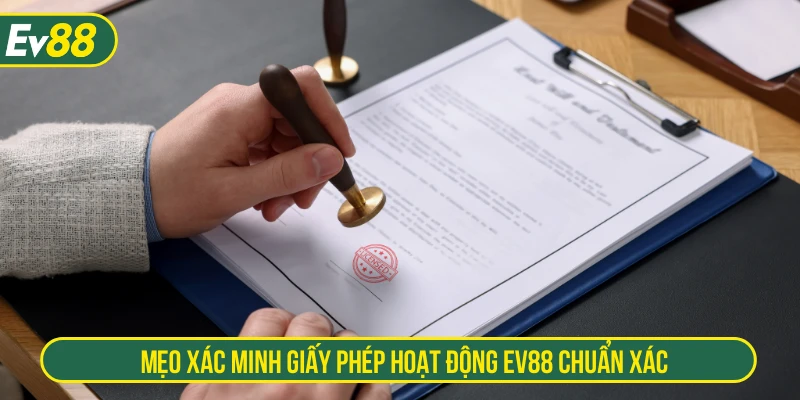 Mẹo xác minh giấy phép hoạt động EV88 chuẩn xác