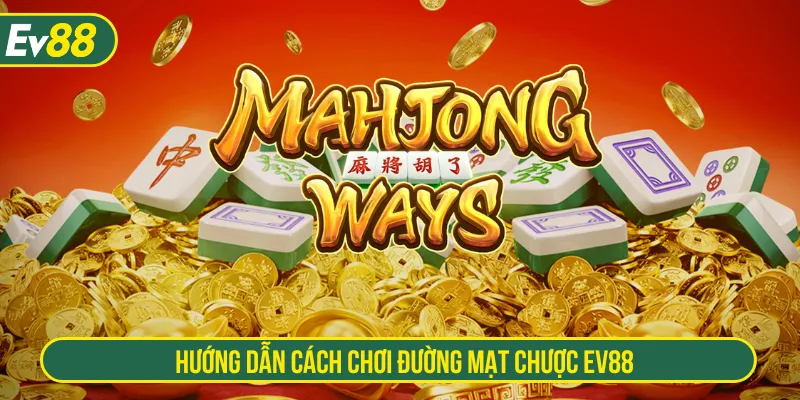 Nắm rõ cách chơi đường mạt chược khi tham gia tại EV88