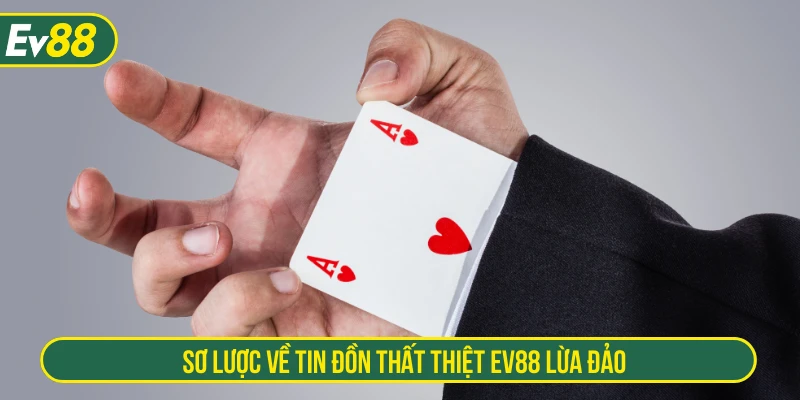 Sơ lược về tin đồn thất thiệt EV88 lừa đảo