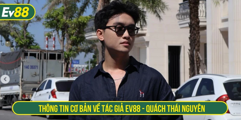 Thông tin cơ bản về tác giả EV88 - Quách Thái Nguyên