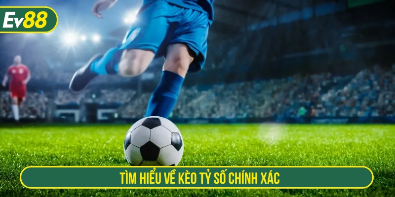 Tìm hiểu về kèo tỷ số chính xác