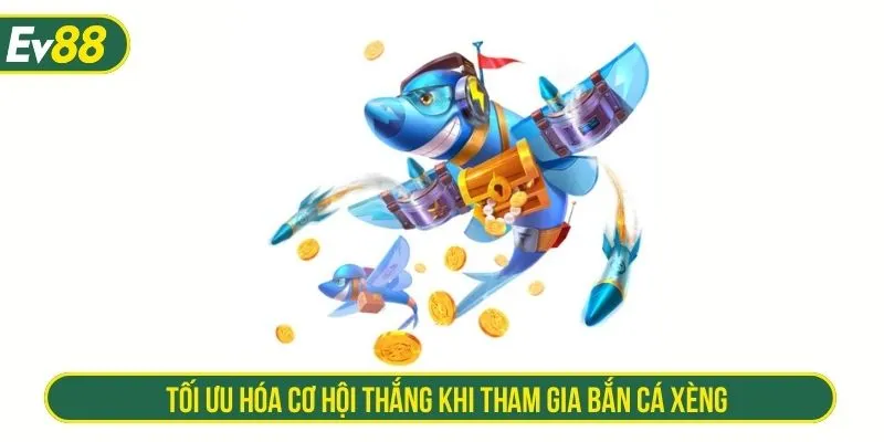 Tối ưu hóa cơ hội thắng khi tham gia bắn cá xèng