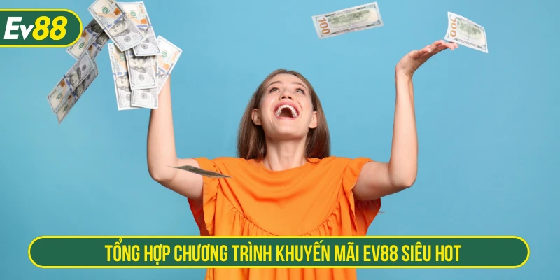 Tổng hợp chương trình khuyến mãi EV88 siêu hot