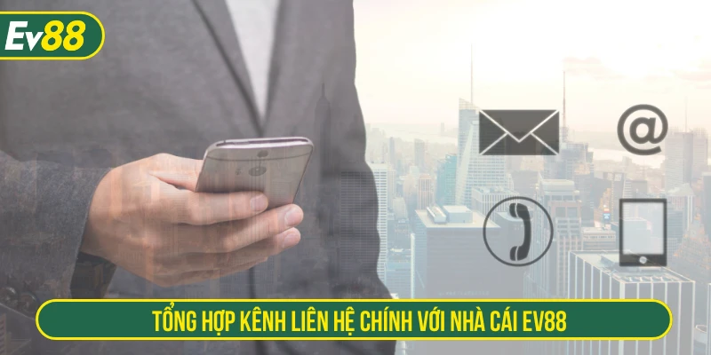 Tổng hợp kênh liên hệ chính với nhà cái EV88