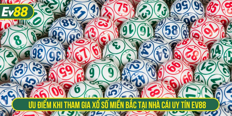 Ưu điểm khi tham gia xổ số miền Bắc tại nhà cái uy tín EV88