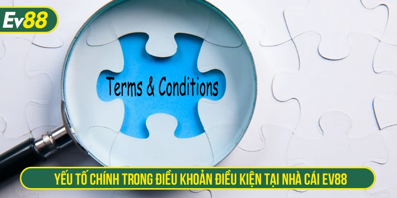 Yếu tố chính trong điều khoản điều kiện tại nhà cái EV88